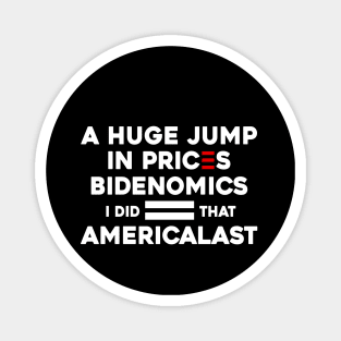 Biden I Did That a Huge Jump In prices BIDENOMICS = AMERICALAST Magnet